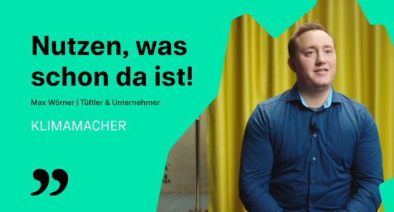 Aus der Reihe Vorhang auf: Klimamacher Max Wörner, Tüftler & Unternehmer